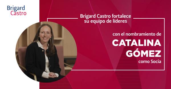 Brigard Castro fortalece su equipo de líderes con el nombramiento de Catalina Gómez como socia
