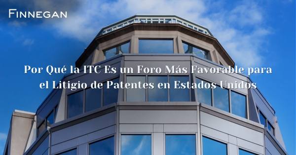 Por qué la ITC es un foro más favorable para el litigio de patentes en Estados Unidos